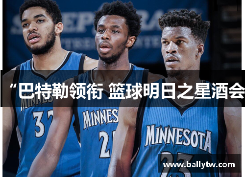 “巴特勒领衔 篮球明日之星酒会”